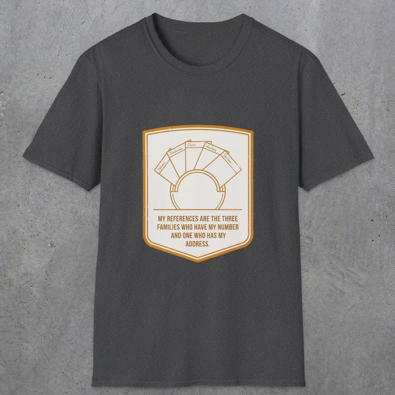 0150 My References Are The Three Families Who Have My Number And One Who Has My Address | Funny Dad T-Shirt | RustyDad