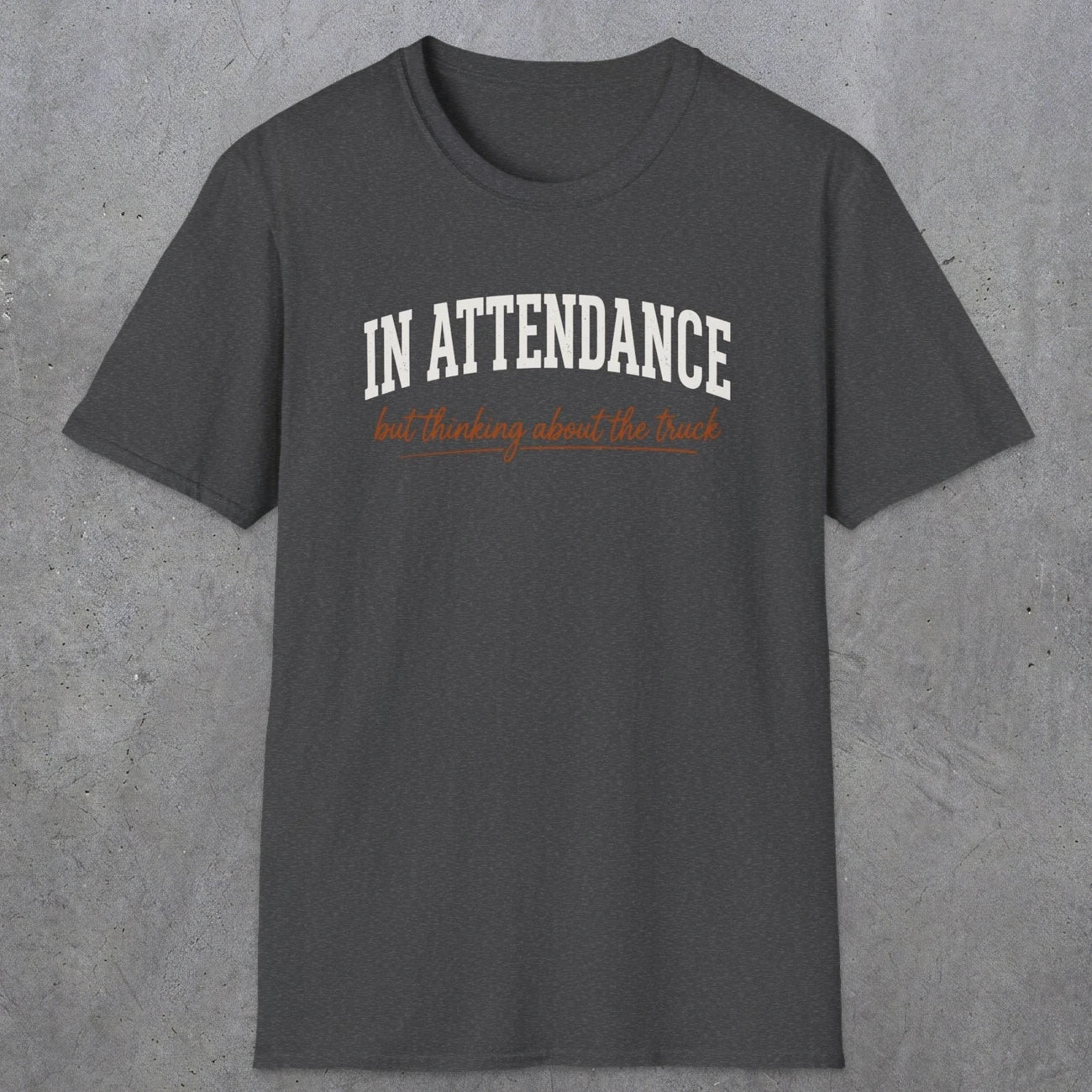 0353 In Attendance. But Thinking About The Truck | Funny Dad T-Shirt | RustyDad