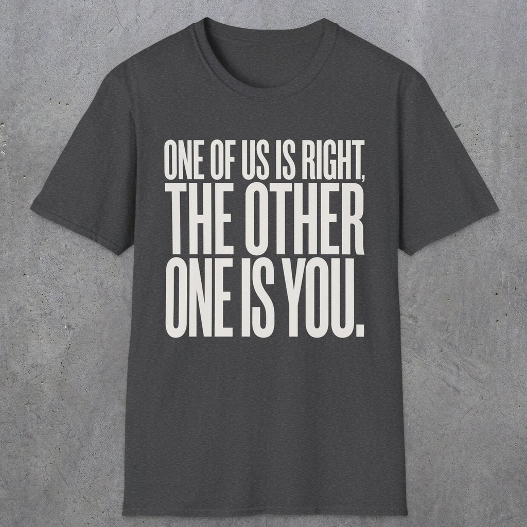 0433 One Of Us Is Right. The Other One Is You | Funny Dad T-Shirt | RustyDad