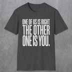 0433 One Of Us Is Right. The Other One Is You | Funny Dad T-Shirt | RustyDad