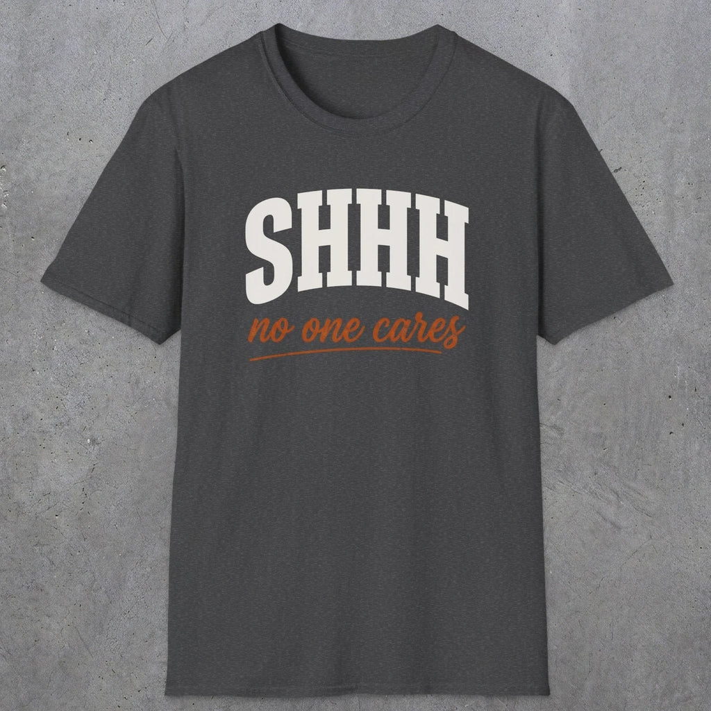 0515 Shhh No One Cares | Funny Dad T-Shirt | RustyDad