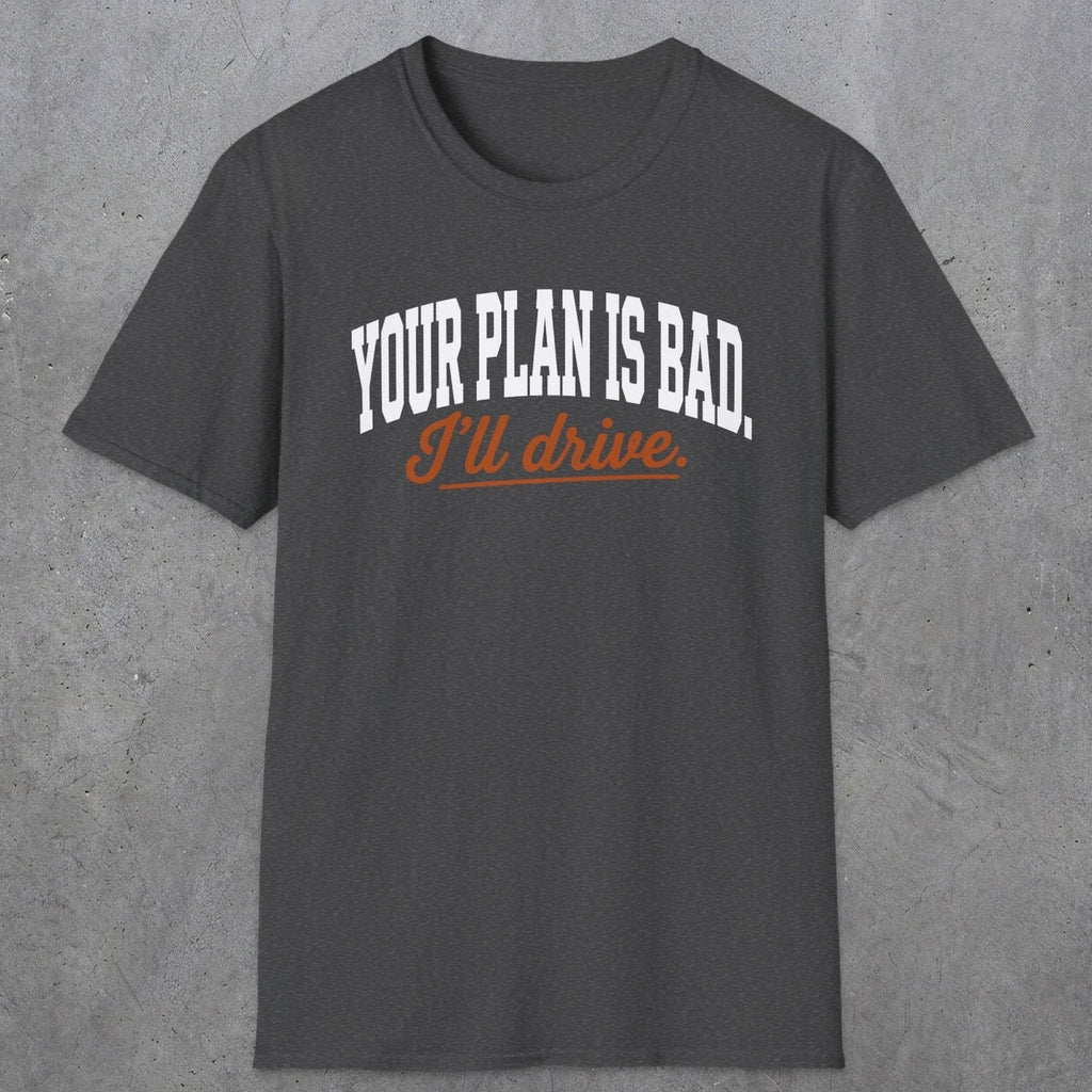 0544 Your Plan Is Bad | Funny Dad T-Shirt | RustyDad