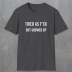 0016 Tired as F*ck but showed up | Funny Dad T-Shirt | RustyDad