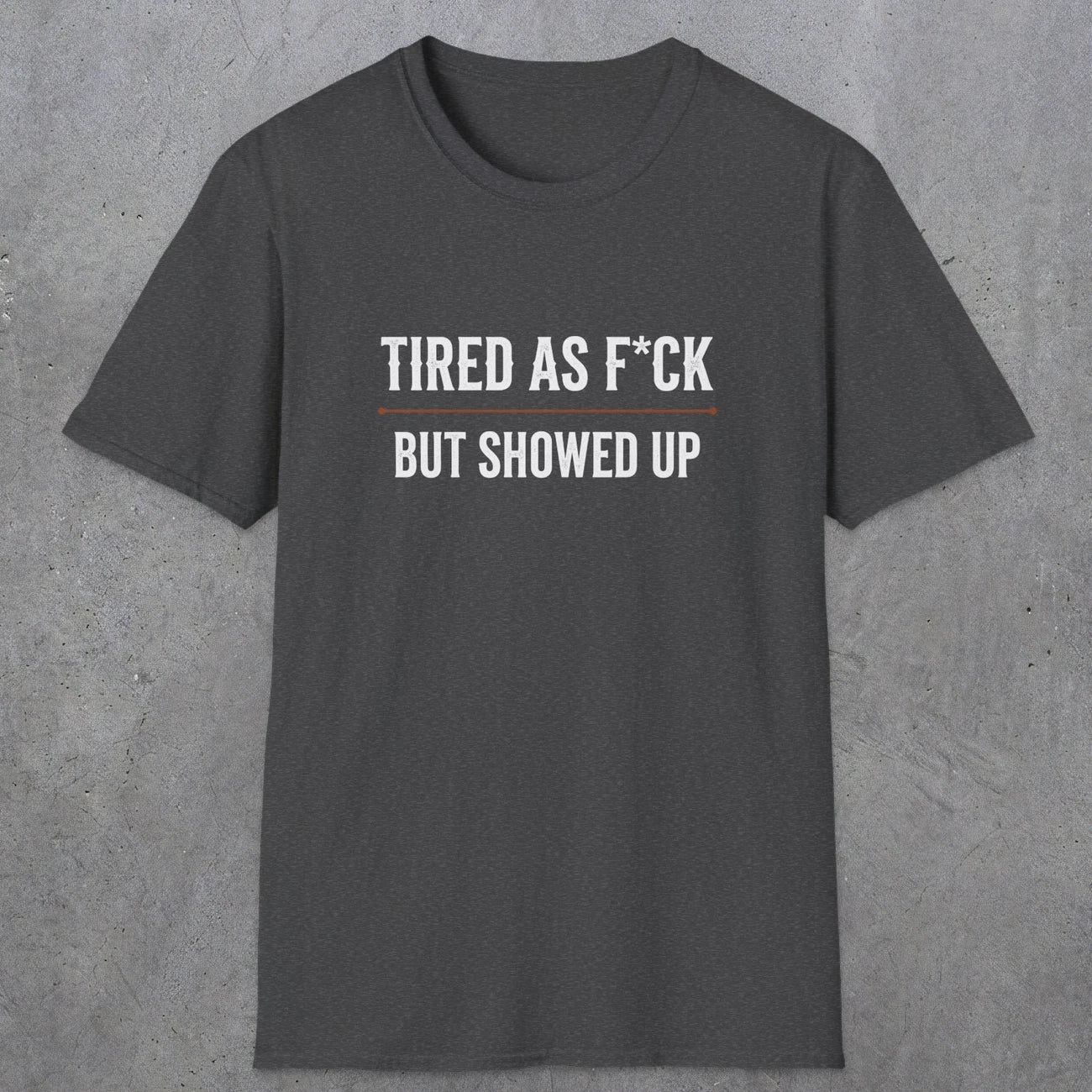 0016 Tired as F*ck but showed up | Funny Dad T-Shirt | RustyDad