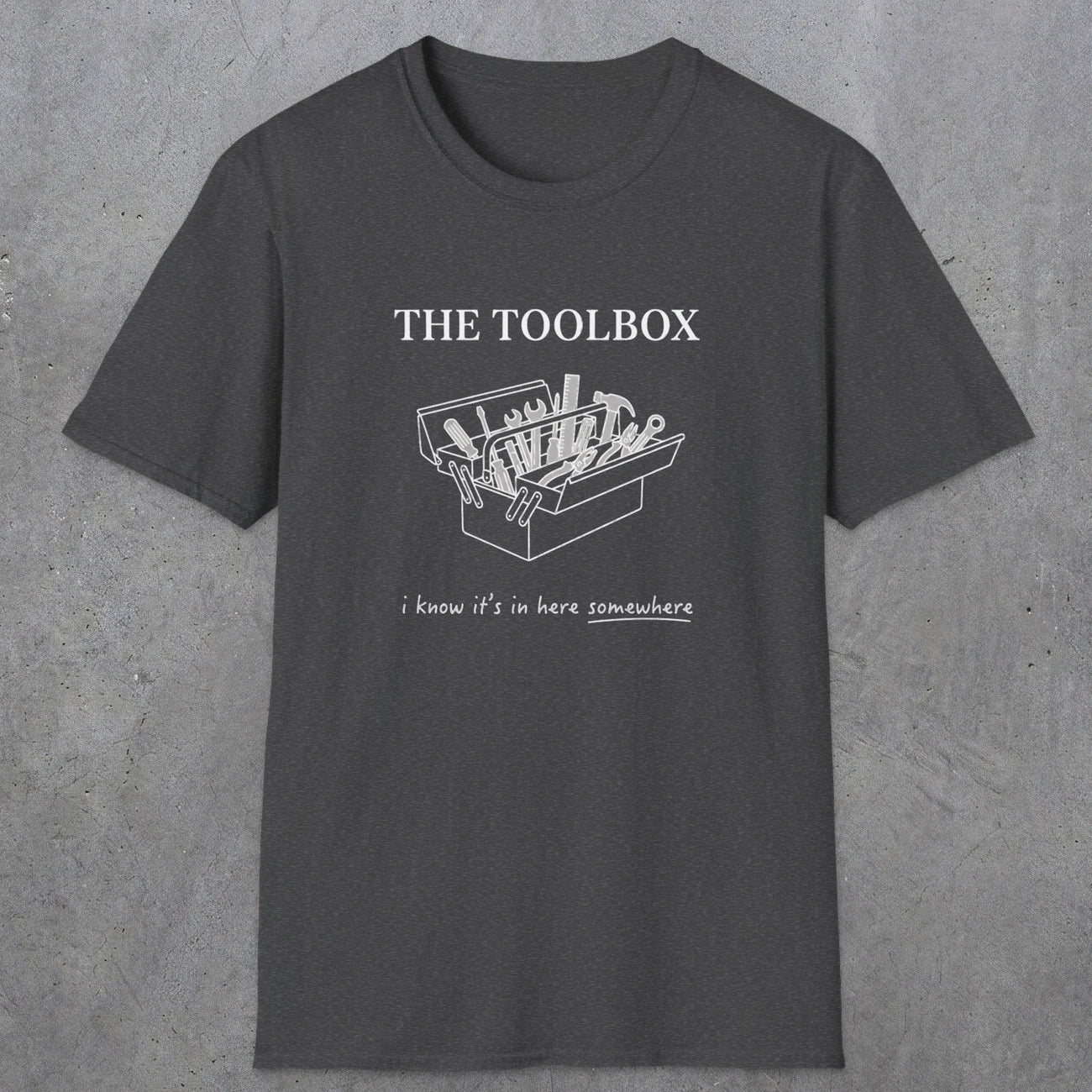 0070 The toolbox, I know it's in here somewhere | Funny Dad T-Shirt | RustyDad