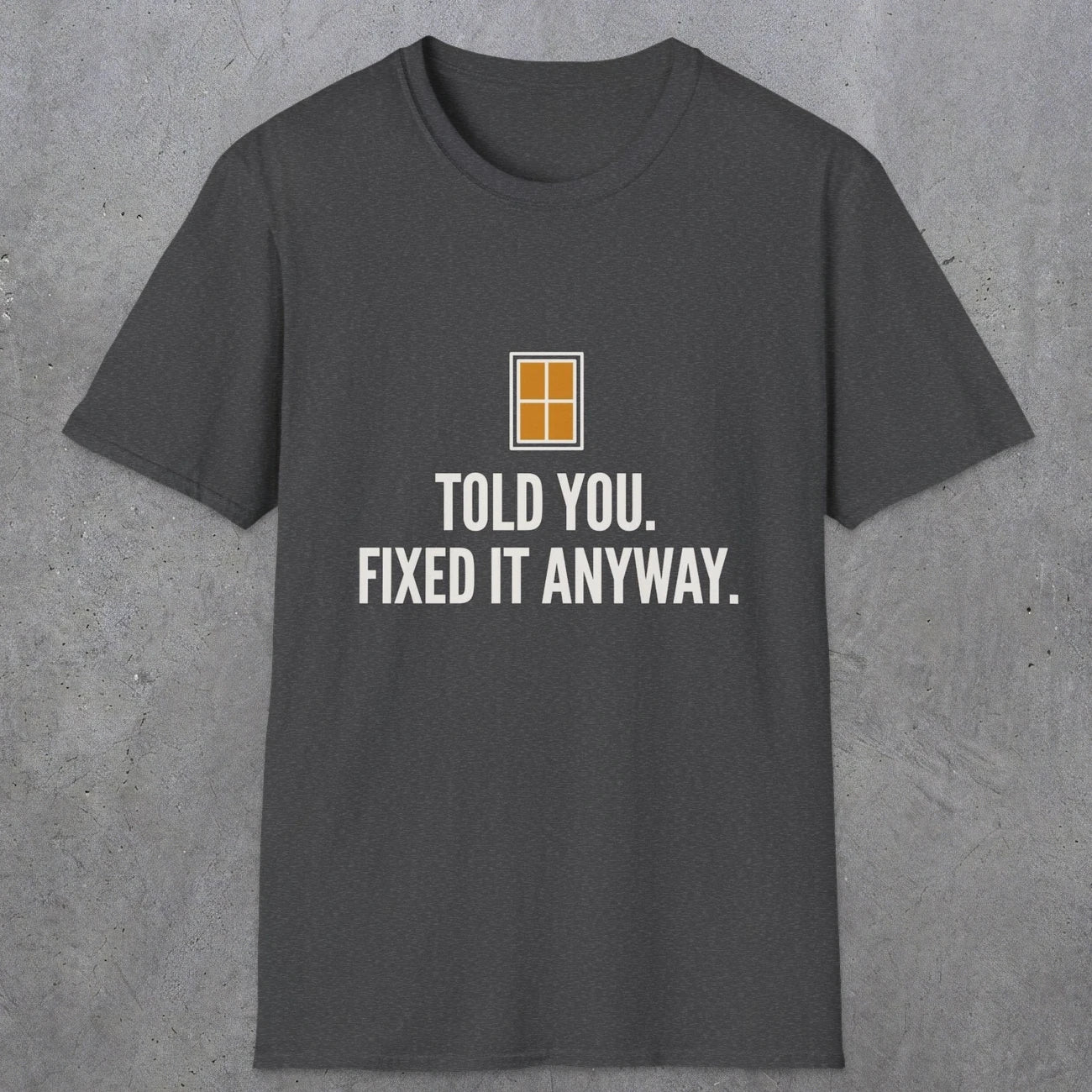0159 Told You Fixed It Anyway | Funny Dad T-Shirt | RustyDad