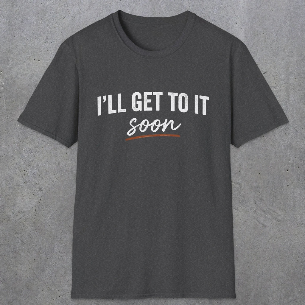 0020 I'll get to it, soon | Funny Dad T-Shirt | RustyDad