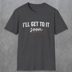 0020 I'll get to it, soon | Funny Dad T-Shirt | RustyDad