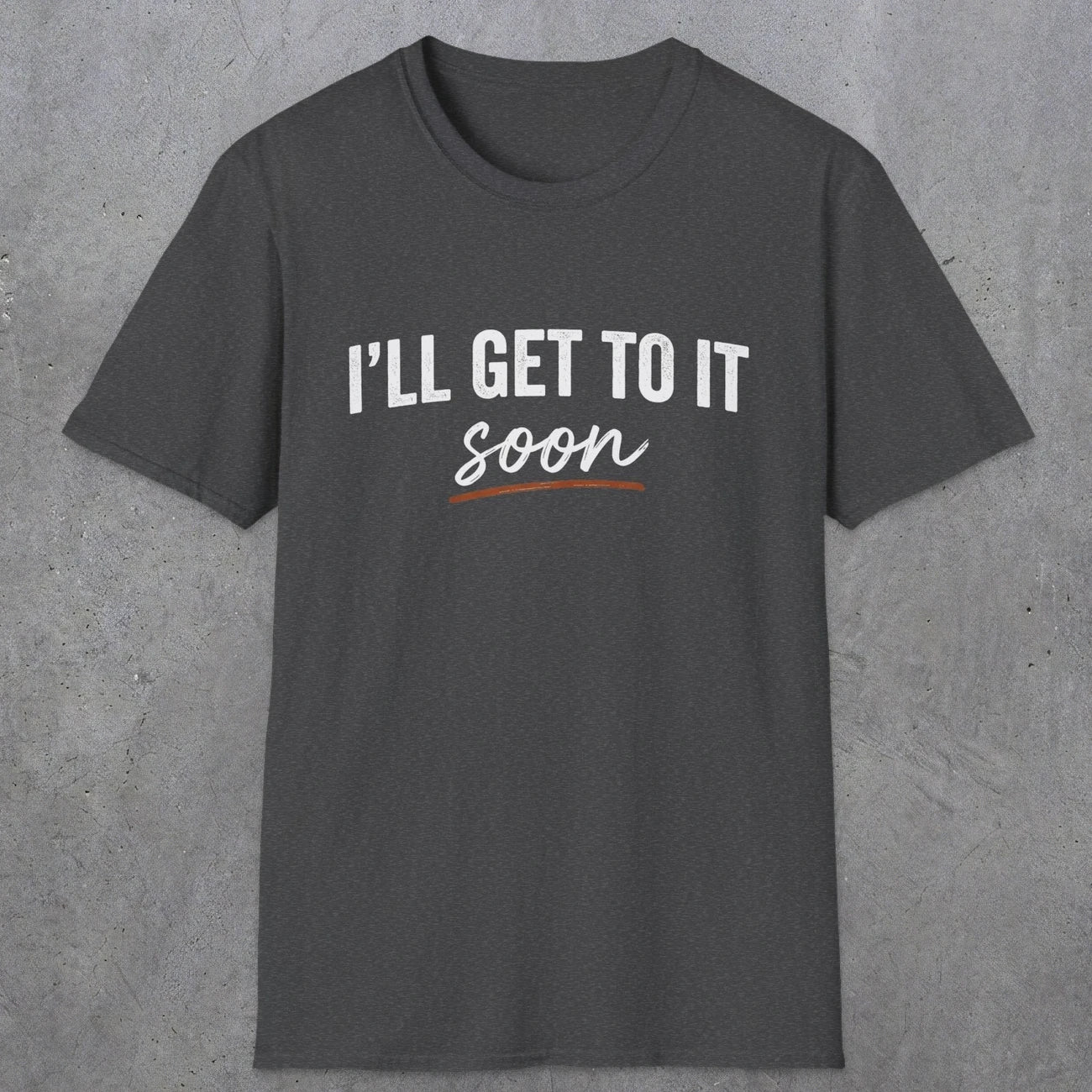 0020 I'll get to it, soon | Funny Dad T-Shirt | RustyDad