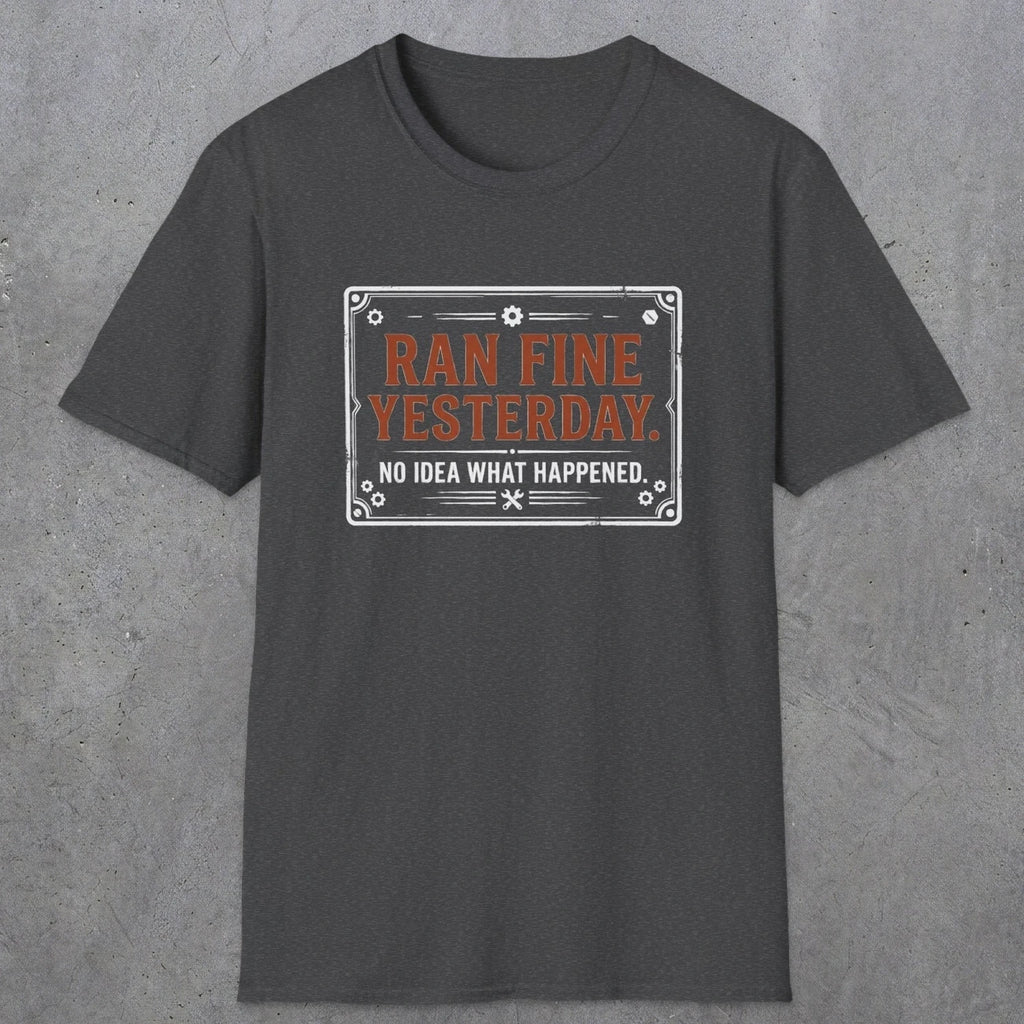 0010 Ran fine yesterday no idea what happened | Funny Dad T-Shirt | RustyDad
