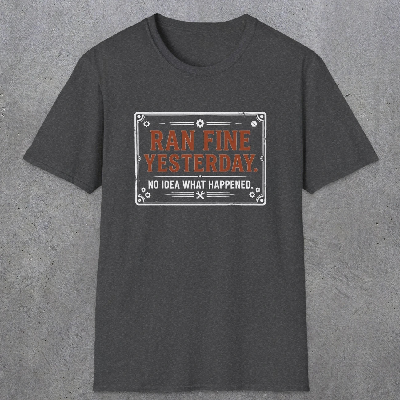 0010 Ran fine yesterday no idea what happened | Funny Dad T-Shirt | RustyDad