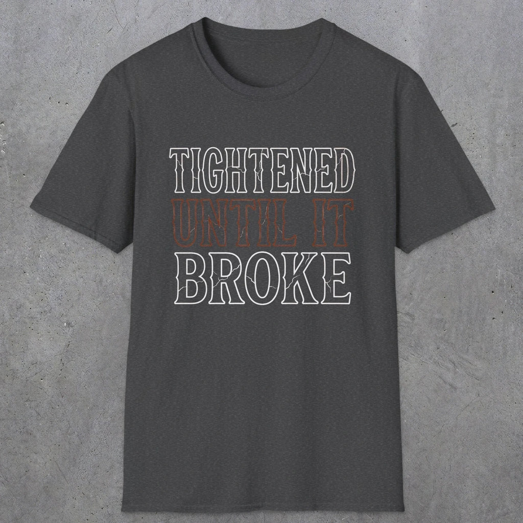 0039 Tightened until it broke | Funny Dad T-Shirt | RustyDad