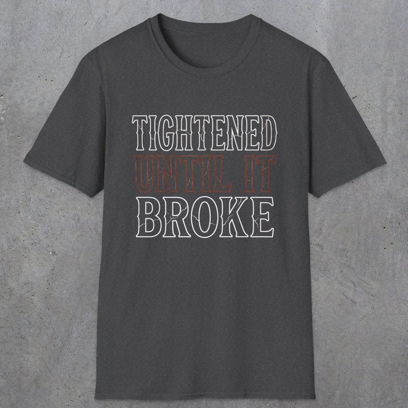0039 Tightened until it broke | Funny Dad T-Shirt | RustyDad