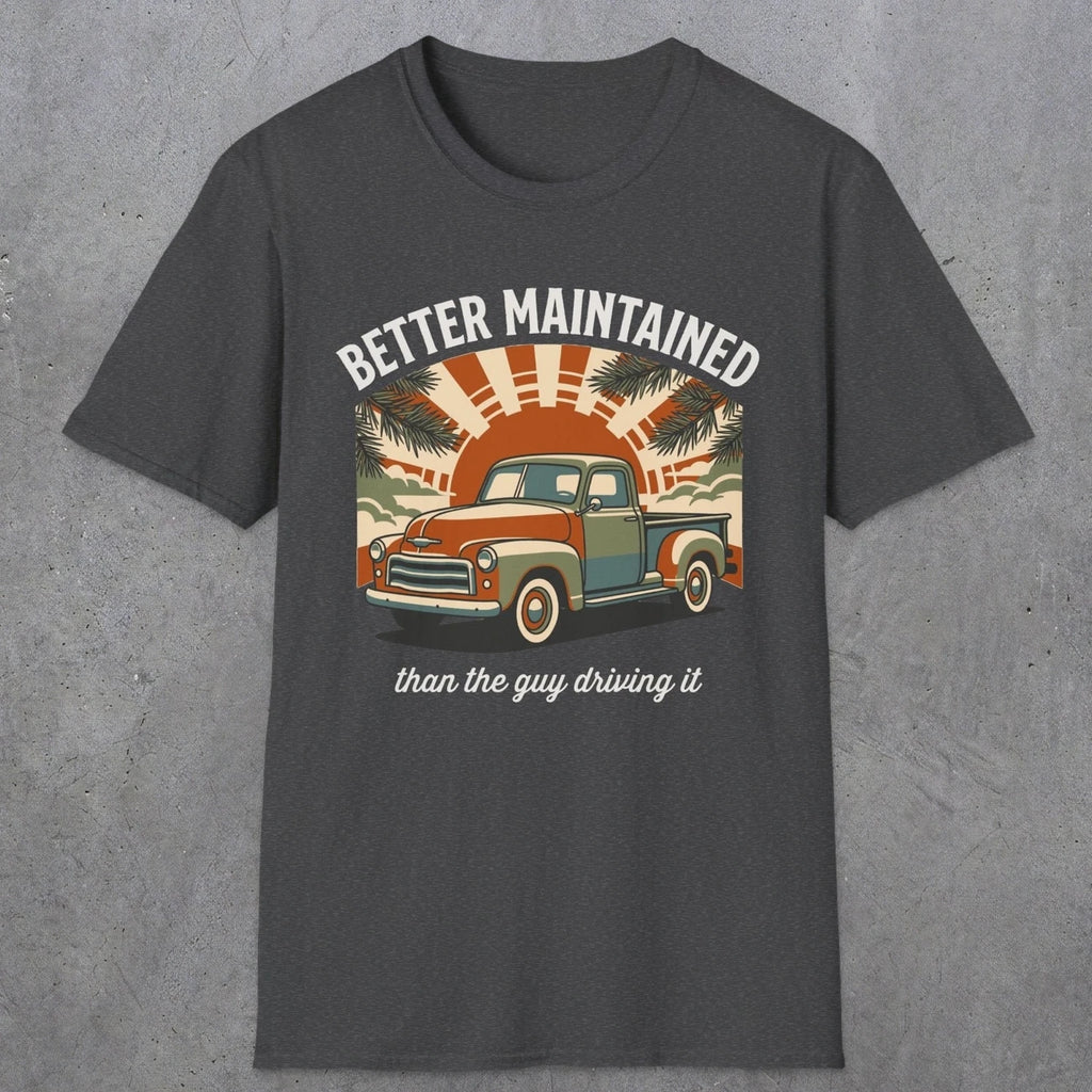 0317 Better Maintained, Than The Guy Driving It | Funny Dad T-Shirt | RustyDad