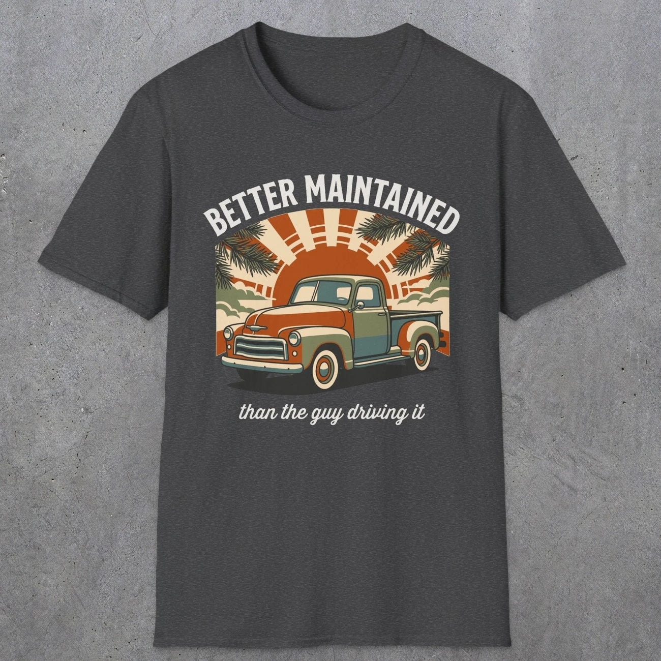 0317 Better Maintained, Than The Guy Driving It | Funny Dad T-Shirt | RustyDad