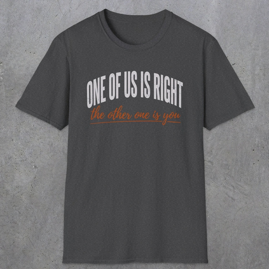 0438 One Of Us Is Right. The Other One Is You | Funny Dad T-Shirt | RustyDad