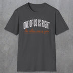 0438 One Of Us Is Right. The Other One Is You | Funny Dad T-Shirt | RustyDad