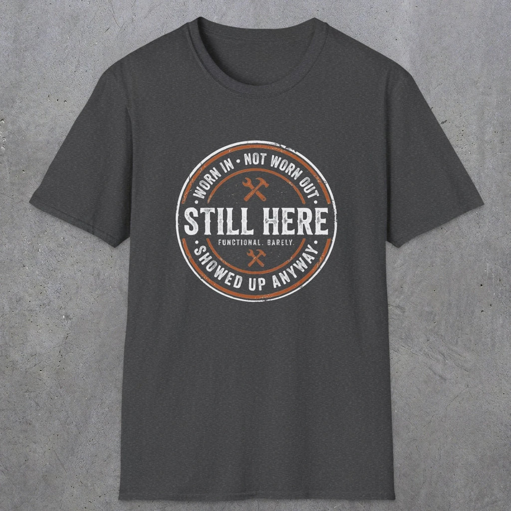 0011 worn in not worn out still here showed up anyway | Funny Dad T-Shirt | RustyDad