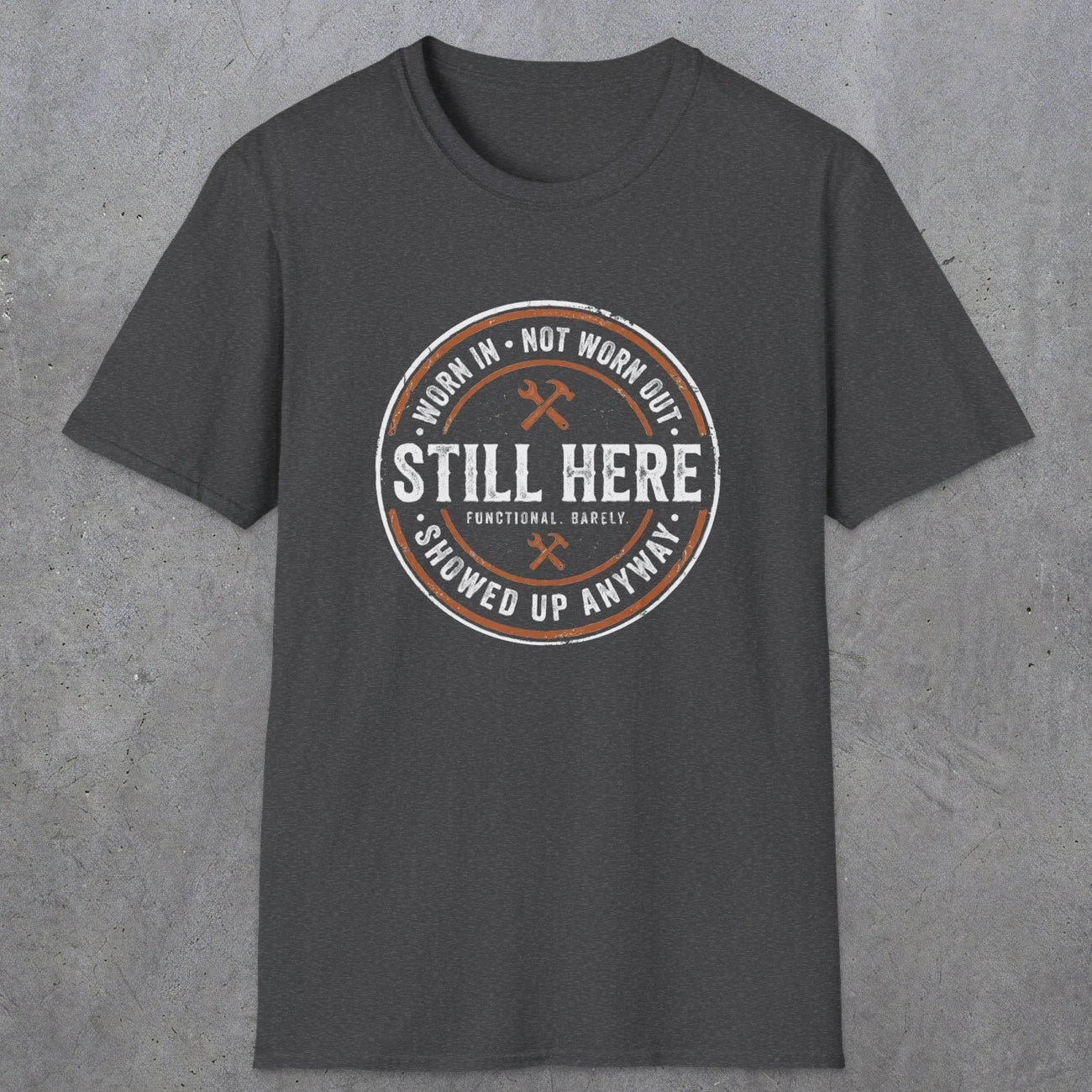 0011 worn in not worn out still here showed up anyway | Funny Dad T-Shirt | RustyDad