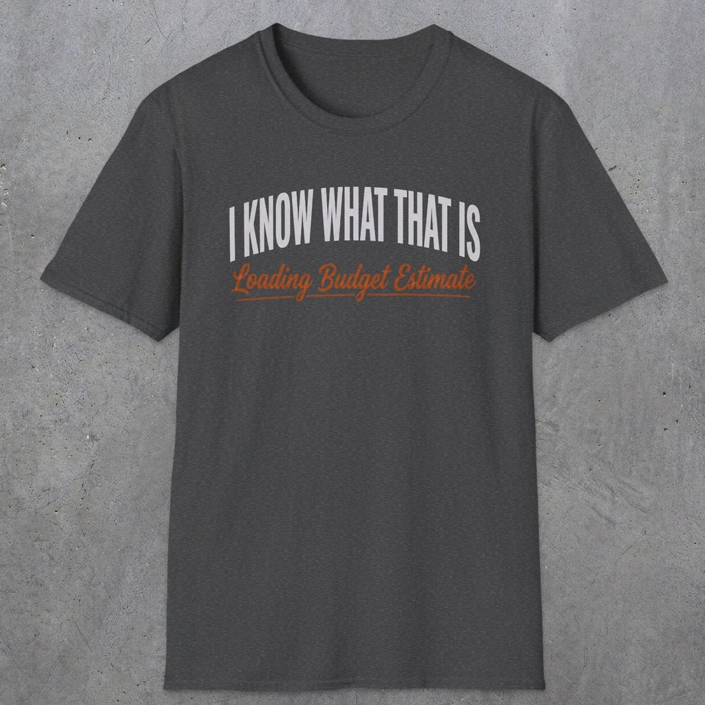 0412 I Know What That Is. Loading Budget Estimate | Funny Dad T-Shirt | RustyDad