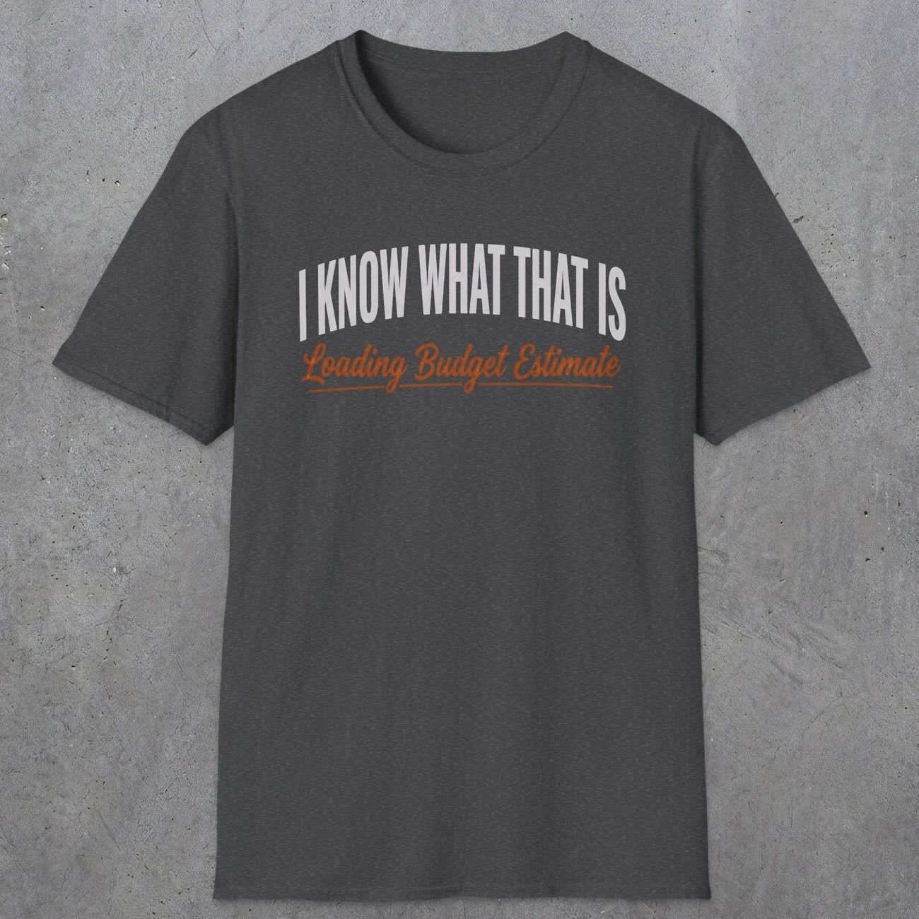 0412 I Know What That Is. Loading Budget Estimate | Funny Dad T-Shirt | RustyDad