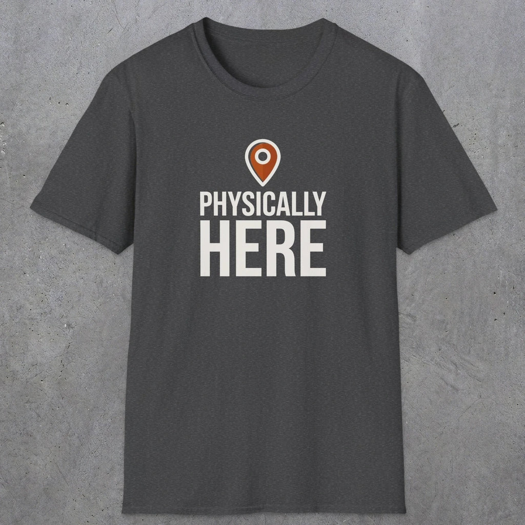 0360 Physically Here | Funny Dad T-Shirt | RustyDad