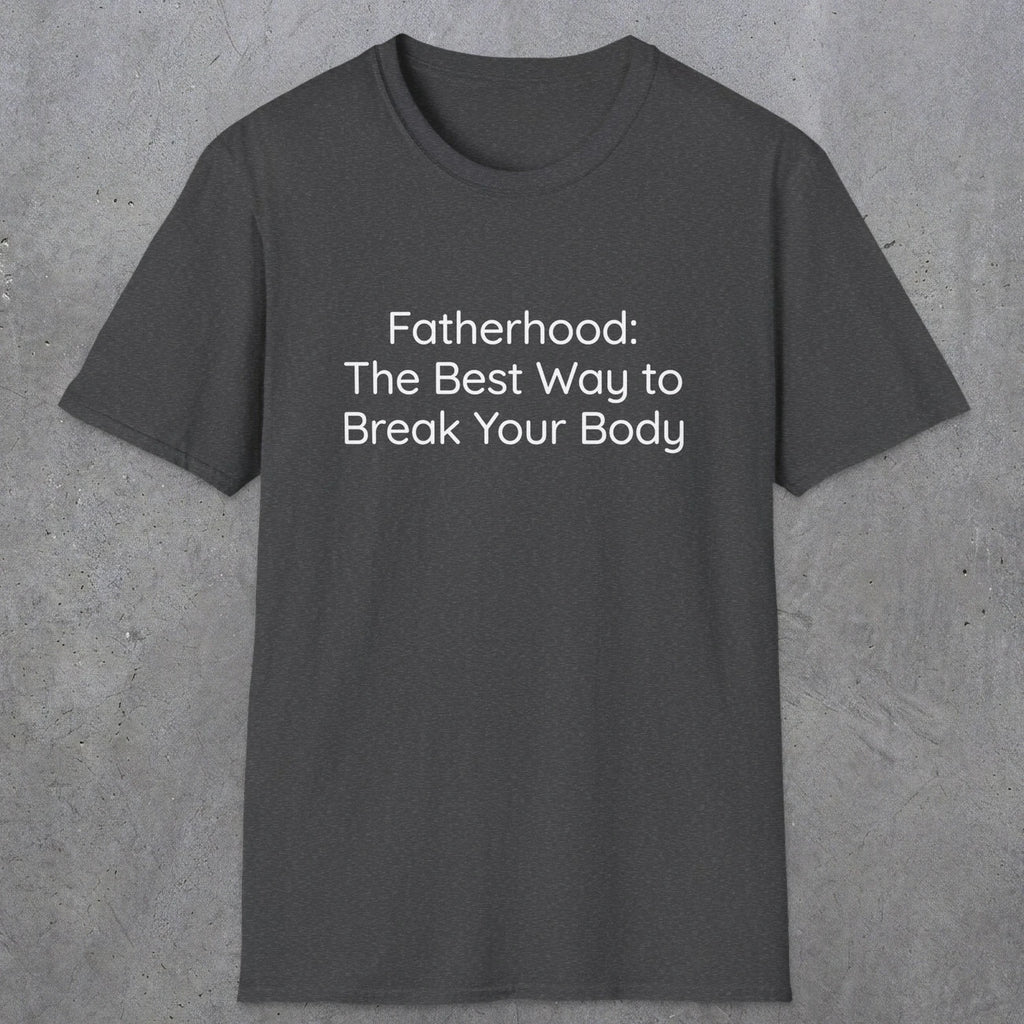076 Fatherhood: the best way to break your body | Funny Dad T-Shirt | RustyDad