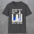 0103 You Didnt Notice The Sump Pump Until You Did | Funny Dad T-Shirt | RustyDad