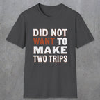 0028 Did not want to make two trips | Funny Dad T-Shirt | RustyDad