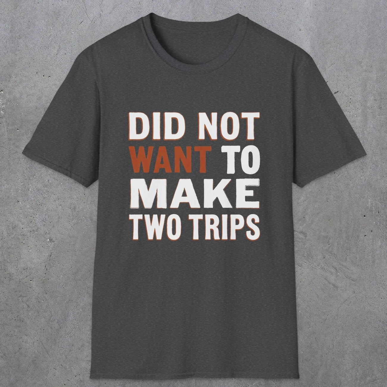 0028 Did not want to make two trips | Funny Dad T-Shirt | RustyDad