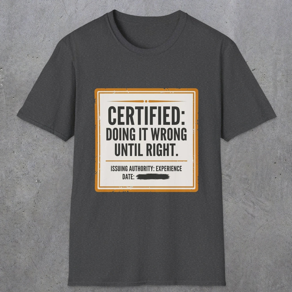 0157 Certified Doing It Wrong Until Right | Funny Dad T-Shirt | RustyDad