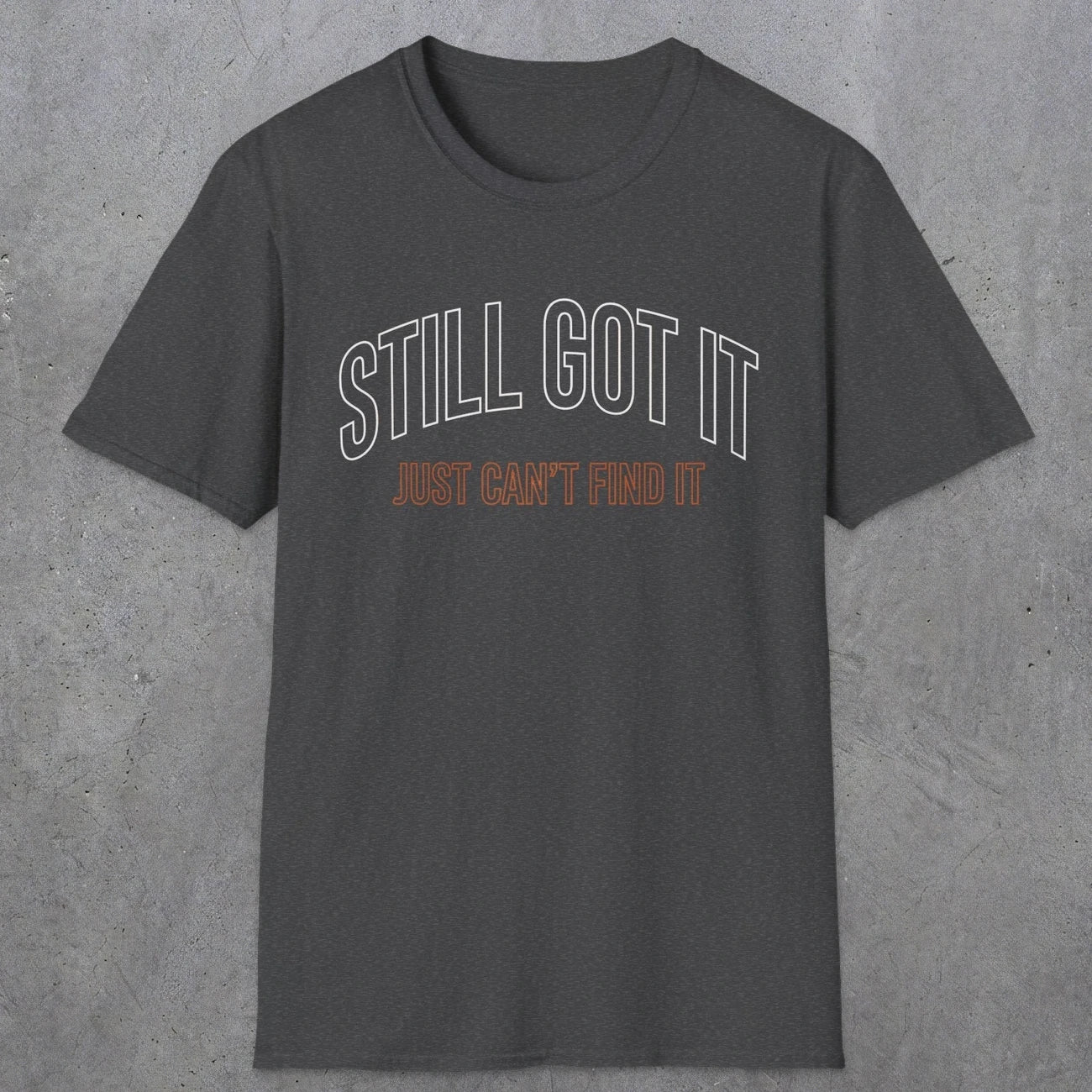 0031 Still got it just can't find it | Funny Dad T-Shirt | RustyDad