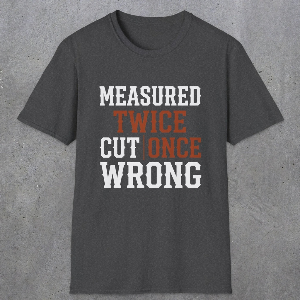 0037 Measured twice cut | once wrong | Funny Dad T-Shirt | RustyDad