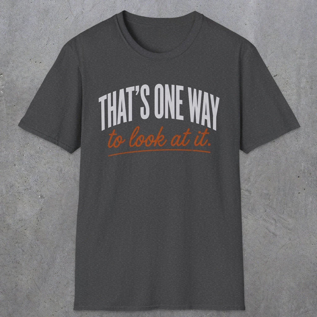 0448 That's One Way To Look At It | Funny Dad T-Shirt | RustyDad