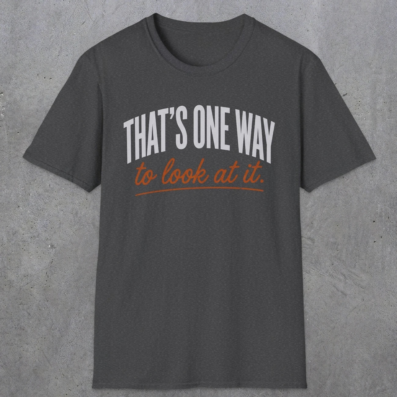0448 That's One Way To Look At It | Funny Dad T-Shirt | RustyDad