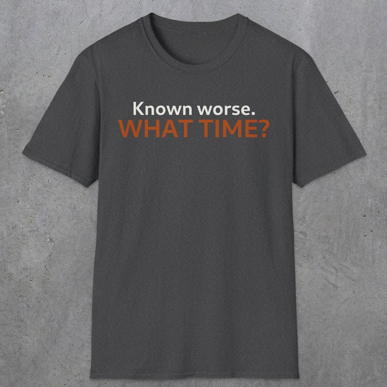 0541 Known Worse. What Time? | Funny Dad T-Shirt | RustyDad