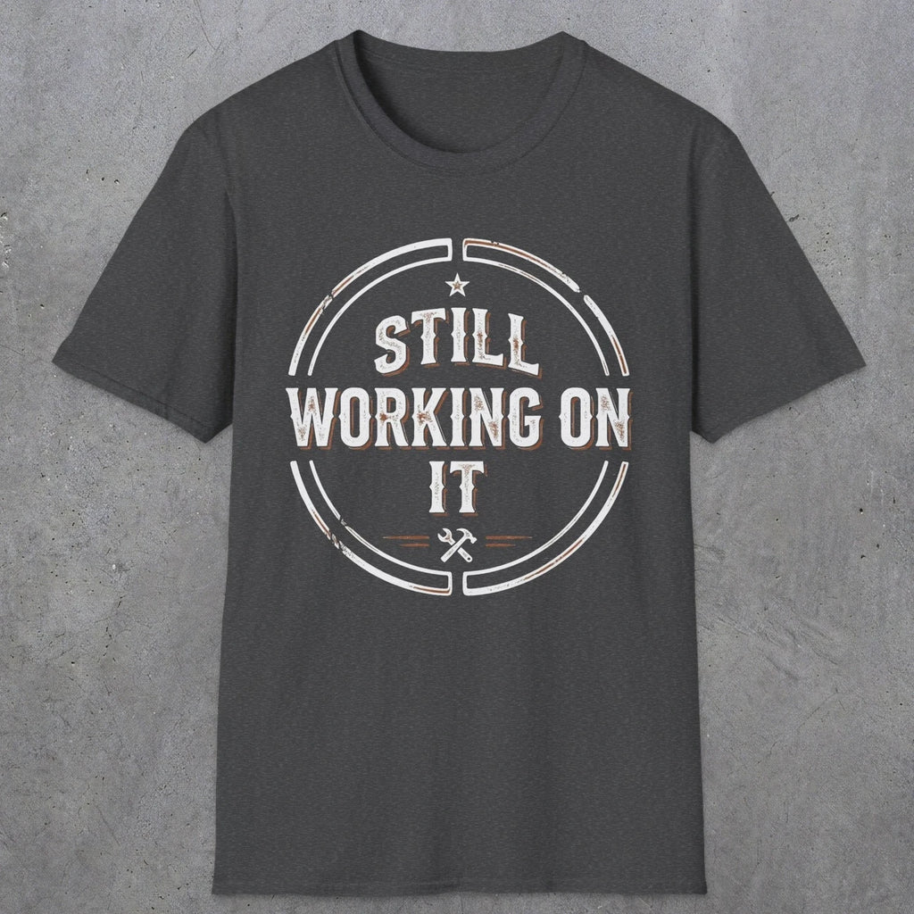 0021 Still working on it | Funny Dad T-Shirt | RustyDad