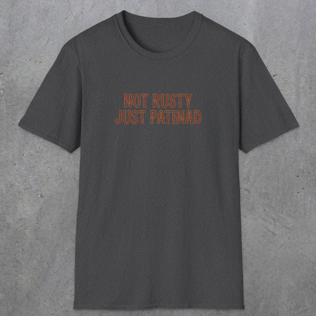 0047 Not rusty just patinad | Funny Dad T-Shirt | RustyDad