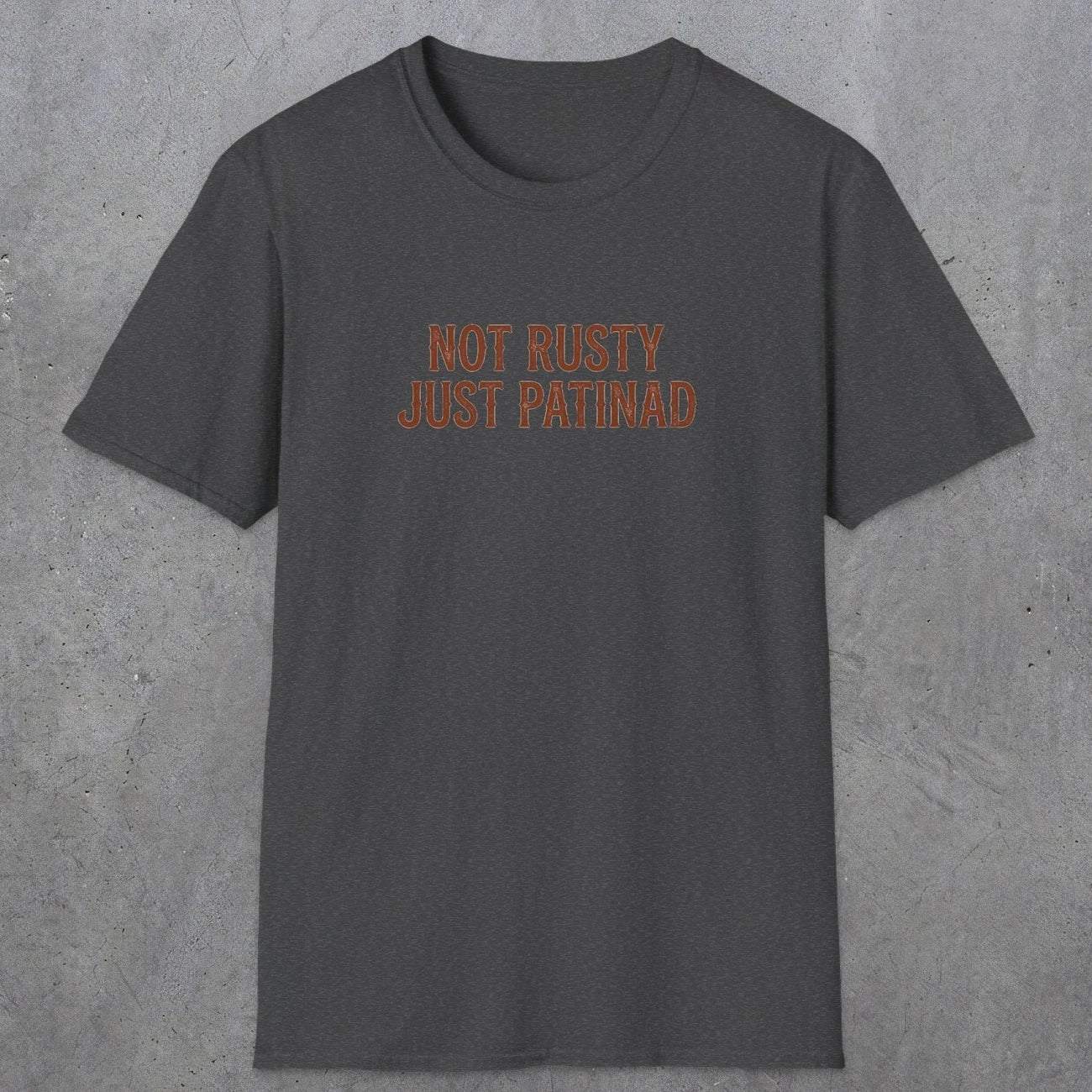 0047 Not rusty just patinad | Funny Dad T-Shirt | RustyDad