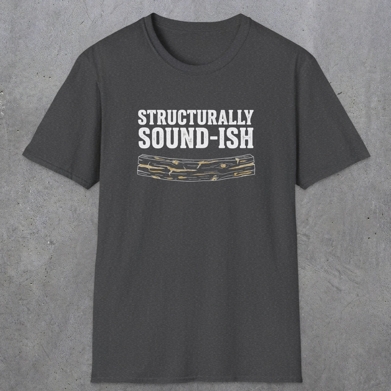 0063 Structurally sound-ish | Funny Dad T-Shirt | RustyDad
