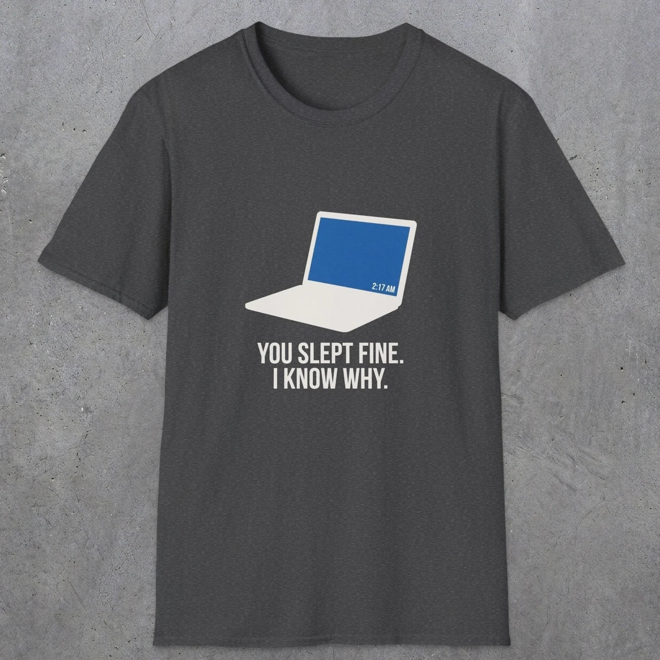 0125 You Slept Fine I Know Why | Funny Dad T-Shirt | RustyDad