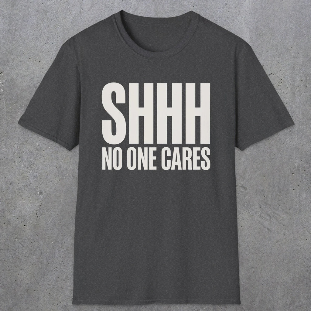 0510 Shhh No One Cares | Funny Dad T-Shirt | RustyDad