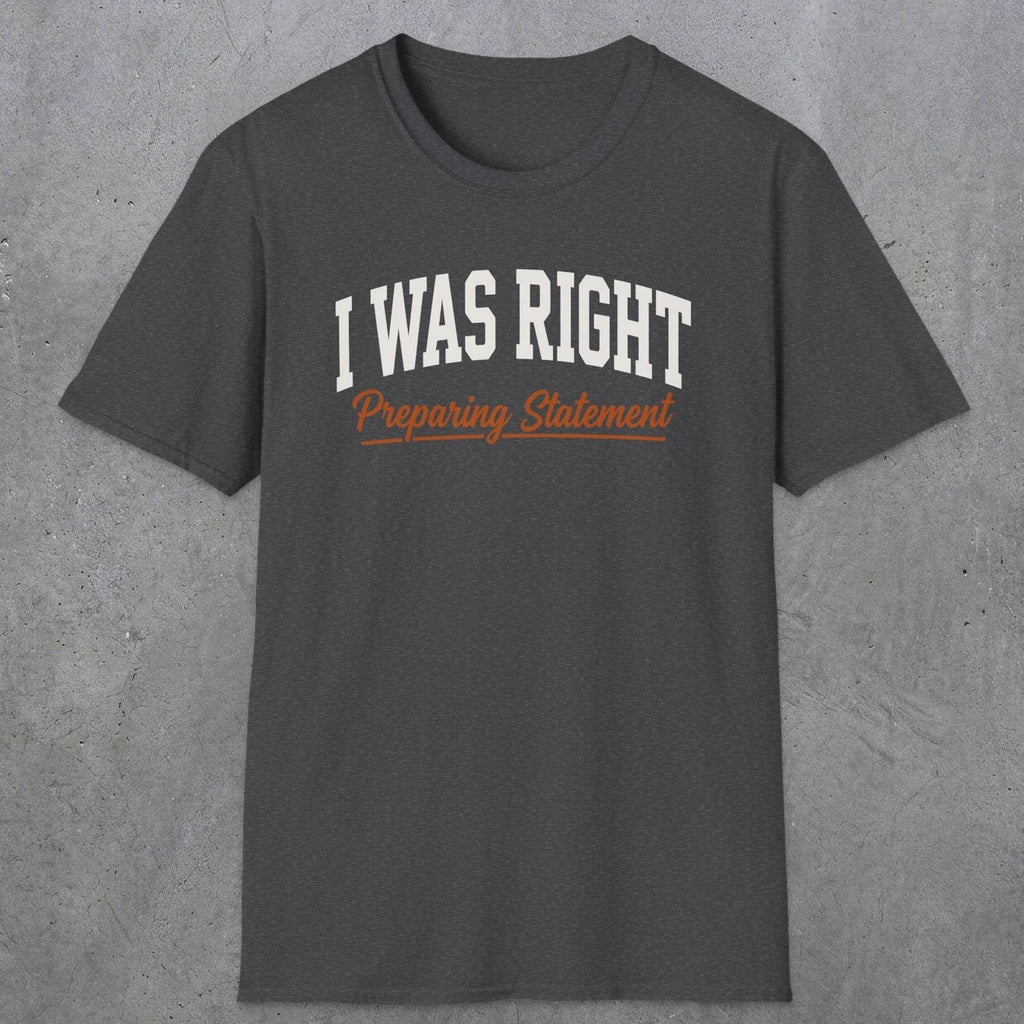 0405 I Was Right Preparing Statement | Funny Dad T-Shirt | RustyDad