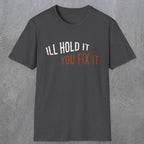 0029 I'll hold it you fix it | Funny Dad T-Shirt | RustyDad