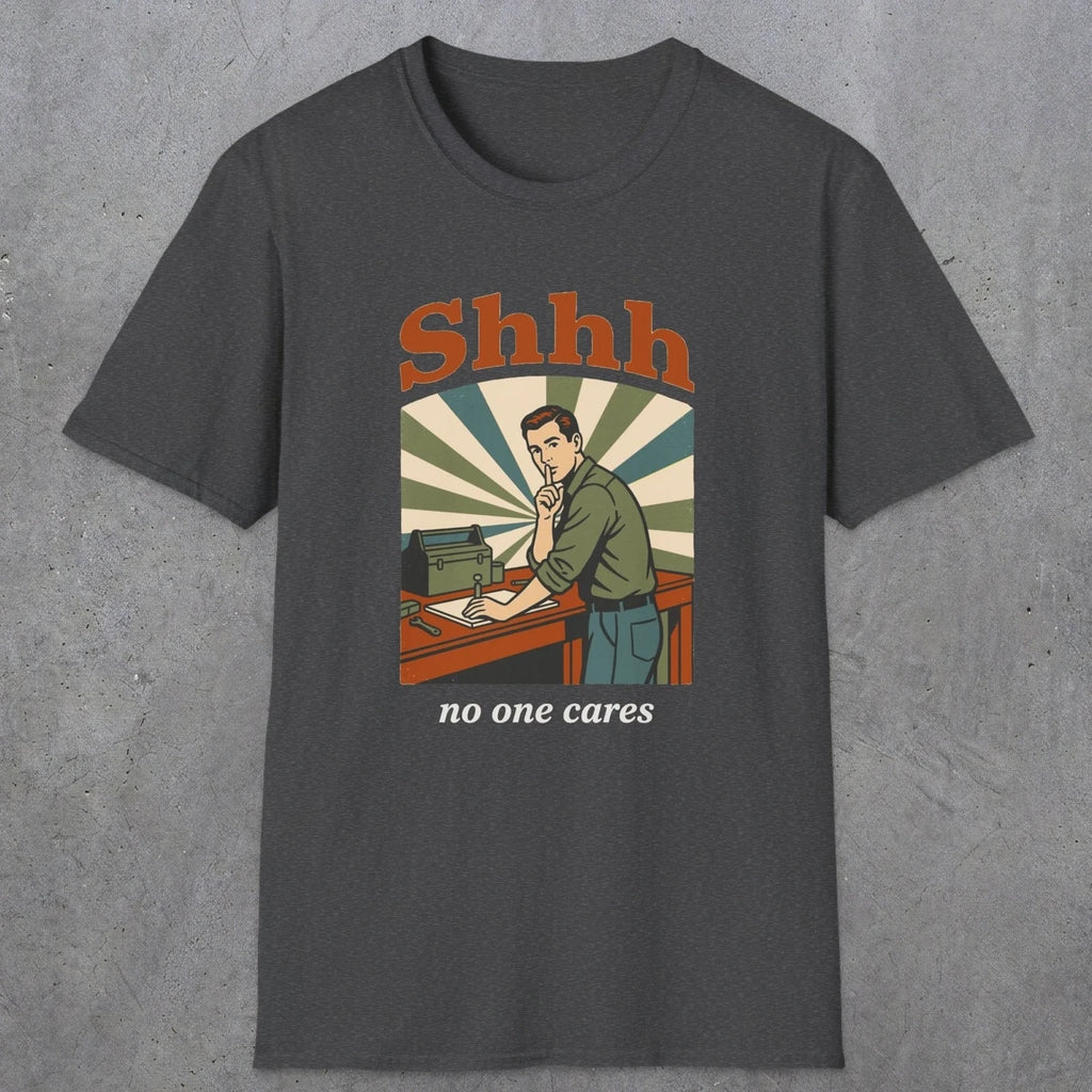 0517 Shhh No One Cares | Funny Dad T-Shirt | RustyDad