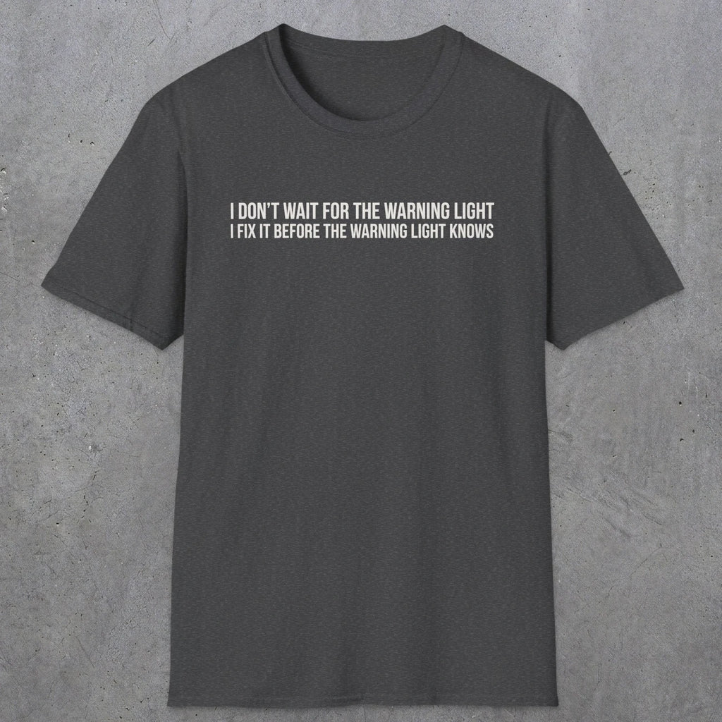 0110 I Dont Wait For The Warning Light I Fix It Before The Warning Light Knows | Funny Dad T-Shirt | RustyDad