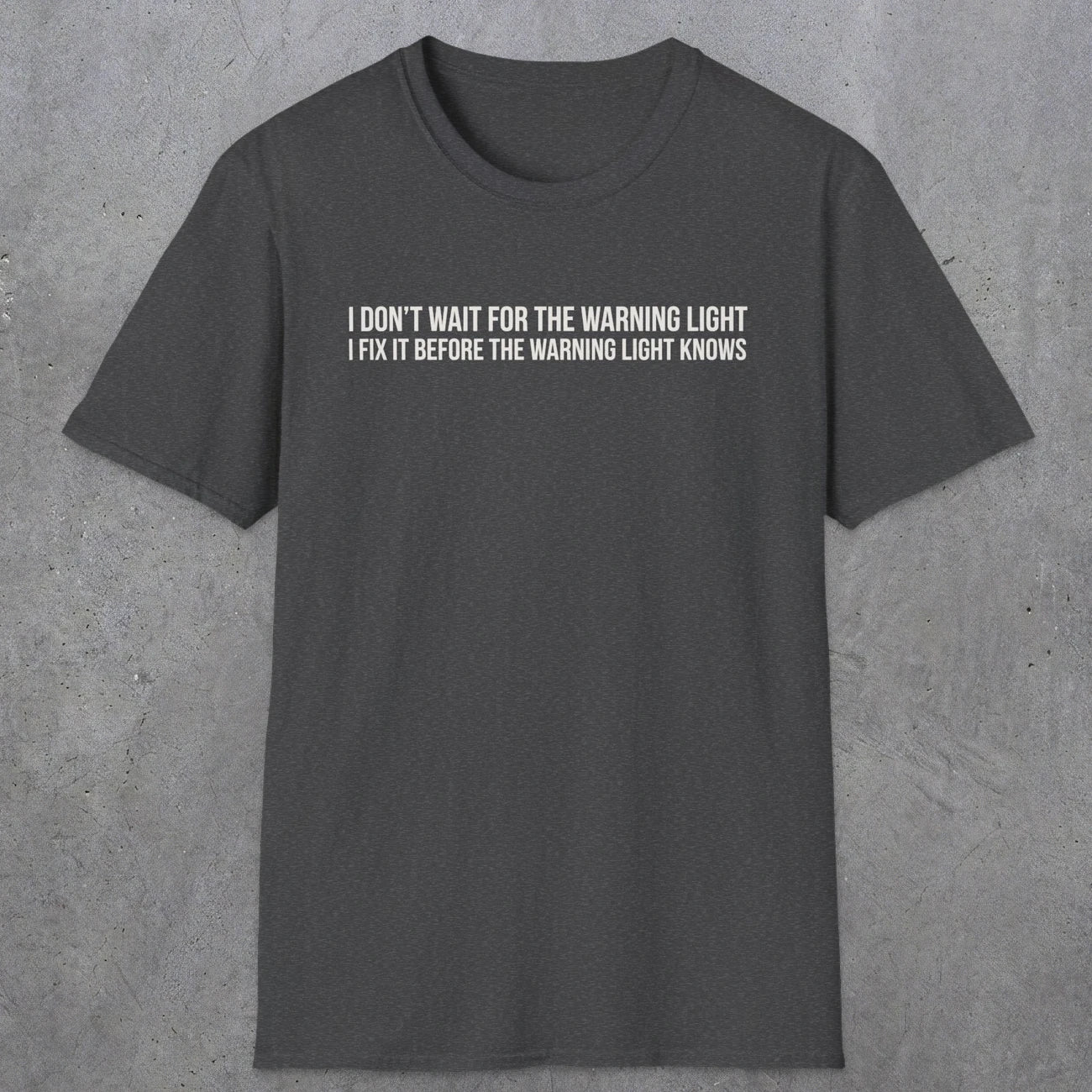 0110 I Dont Wait For The Warning Light I Fix It Before The Warning Light Knows | Funny Dad T-Shirt | RustyDad