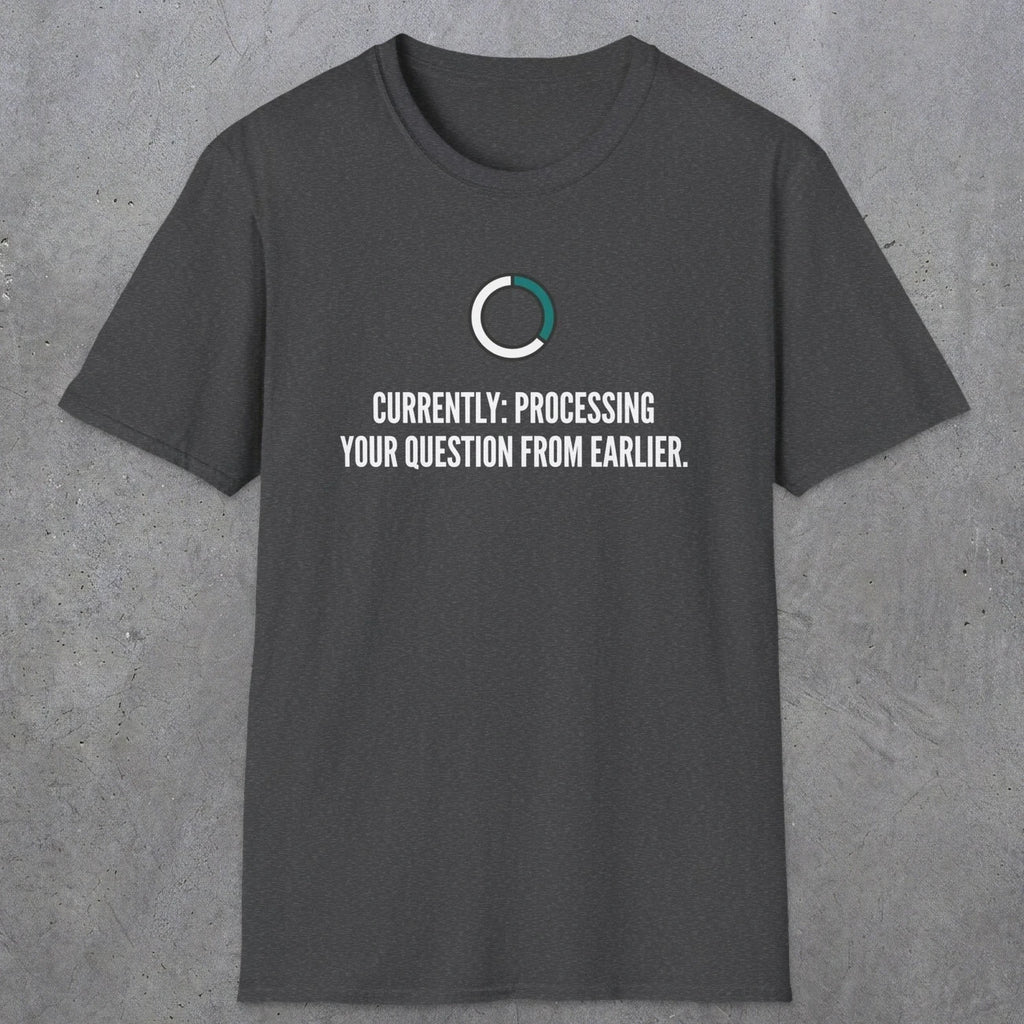 0342 Currently Processing Your Question From Earlier | Funny Dad T-Shirt | RustyDad