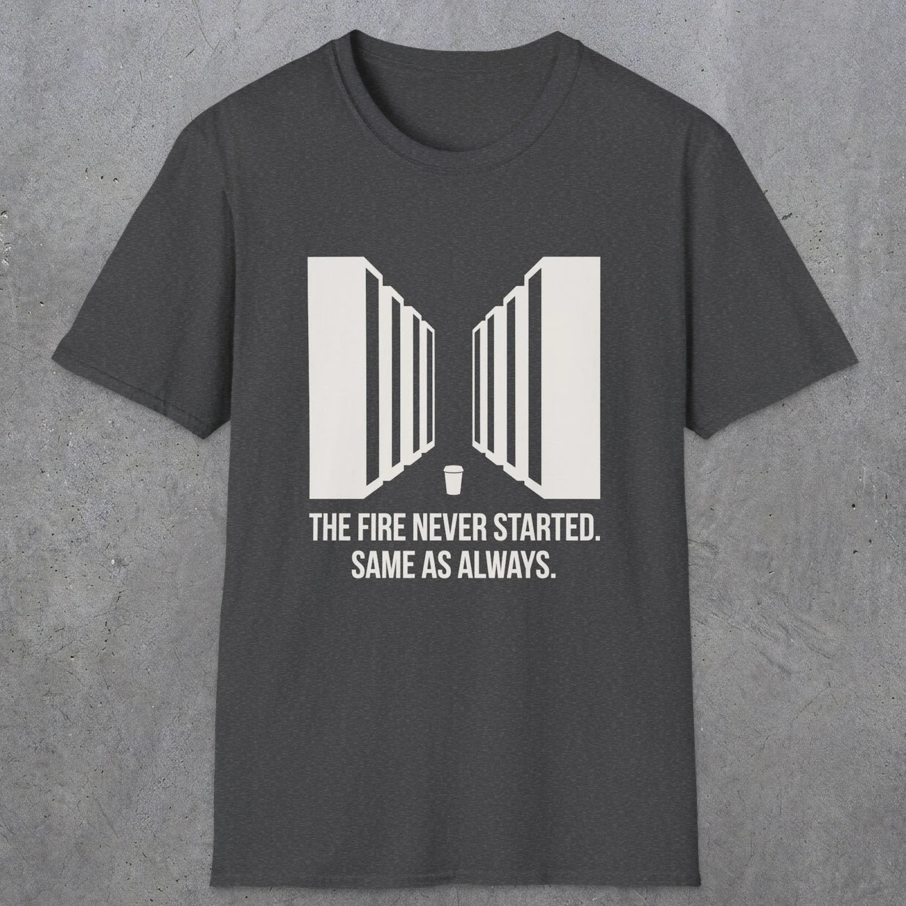 0123 The Fire Never Started Same As Always | Funny Dad T-Shirt | RustyDad