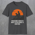 0238 Never Once Asked If I Want To Talk About It, Good Dog | Funny Dad T-Shirt | RustyDad